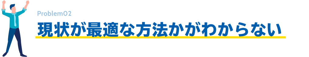 現状が最適な方法が分からない